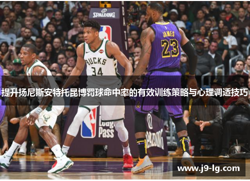 提升扬尼斯安特托昆博罚球命中率的有效训练策略与心理调适技巧 提升扬尼斯安特托昆博罚球命中率的有效训练策略与心理调适技巧