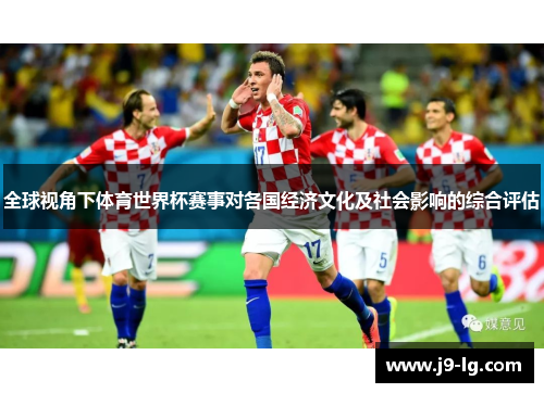 全球视角下体育世界杯赛事对各国经济文化及社会影响的综合评估 全球视角下体育世界杯赛事对各国经济文化及社会影响的综合评估