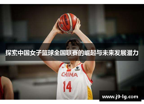 探索中国女子篮球全国联赛的崛起与未来发展潜力 探索中国女子篮球全国联赛的崛起与未来发展潜力