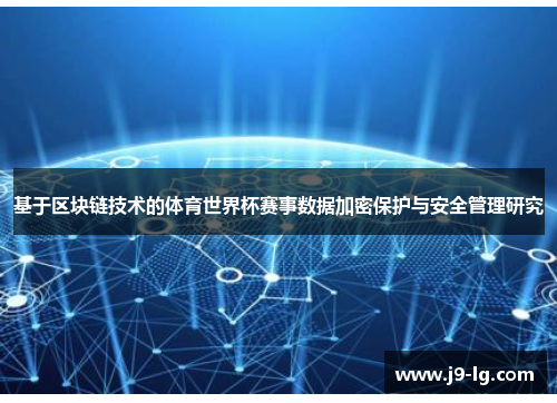 基于区块链技术的体育世界杯赛事数据加密保护与安全管理研究 基于区块链技术的体育世界杯赛事数据加密保护与安全管理研究