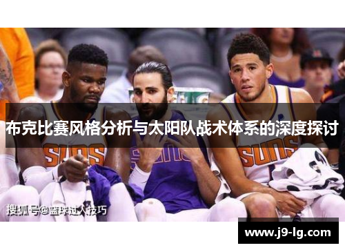 布克比赛风格分析与太阳队战术体系的深度探讨