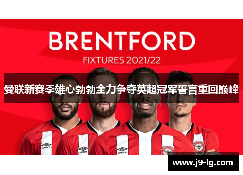 曼联新赛季雄心勃勃全力争夺英超冠军誓言重回巅峰