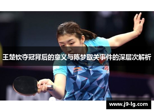 王楚钦夺冠背后的意义与陈梦取关事件的深层次解析