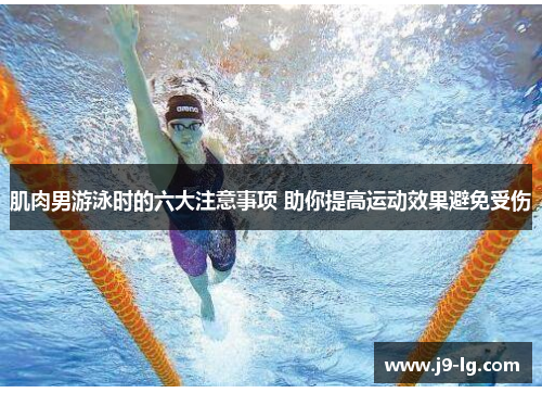 肌肉男游泳时的六大注意事项 助你提高运动效果避免受伤