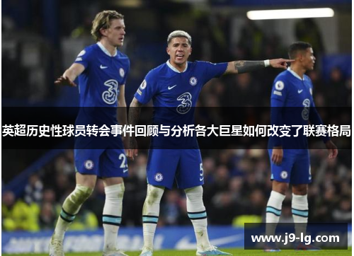 英超历史性球员转会事件回顾与分析各大巨星如何改变了联赛格局