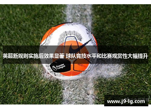英超新规则实施后效果显著 球队竞技水平和比赛观赏性大幅提升