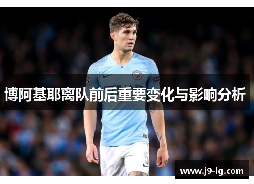 博阿基耶离队前后重要变化与影响分析 