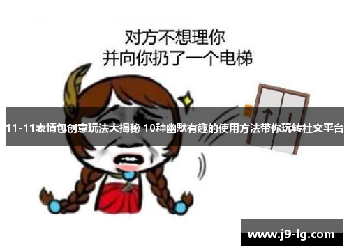 11-11表情包创意玩法大揭秘 10种幽默有趣的使用方法带你玩转社交平台