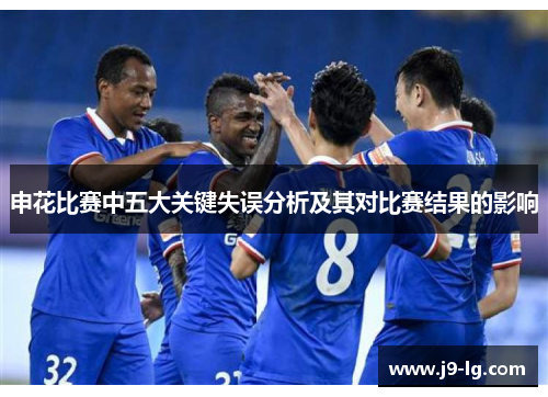 申花比赛中五大关键失误分析及其对比赛结果的影响