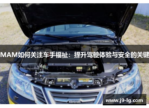 MAM如何关注车手福祉：提升驾驶体验与安全的关键
