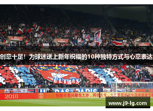 创意十足!为球迷送上新年祝福的10种独特方式与心意表达 创意十足!为球迷送上新年祝福的10种独特方式与心意表达