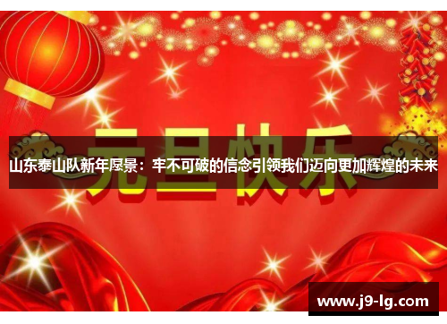 山东泰山队新年愿景:牢不可破的信念引领我们迈向更加辉煌的未来 山东泰山队新年愿景:牢不可破的信念引领我们迈向更加辉煌的未来