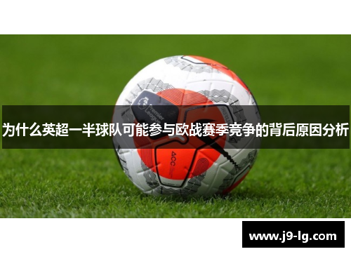 为什么英超一半球队可能参与欧战赛季竞争的背后原因分析 为什么英超一半球队可能参与欧战赛季竞争的背后原因分析