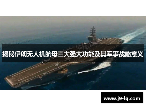 揭秘伊朗无人机航母三大强大功能及其军事战略意义