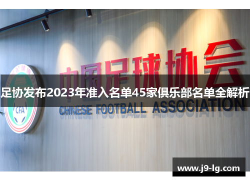 足协发布2023年准入名单45家俱乐部名单全解析