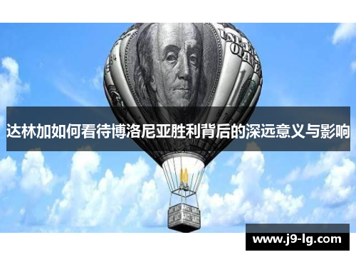 达林加如何看待博洛尼亚胜利背后的深远意义与影响 达林加如何看待博洛尼亚胜利背后的深远意义与影响