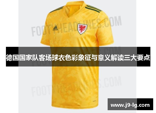 德国国家队客场球衣色彩象征与意义解读三大要点 德国国家队客场球衣色彩象征与意义解读三大要点
