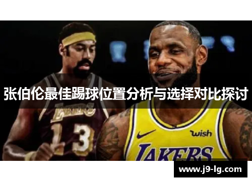 张伯伦最佳踢球位置分析与选择对比探讨