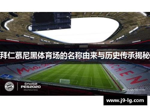 拜仁慕尼黑体育场的名称由来与历史传承揭秘